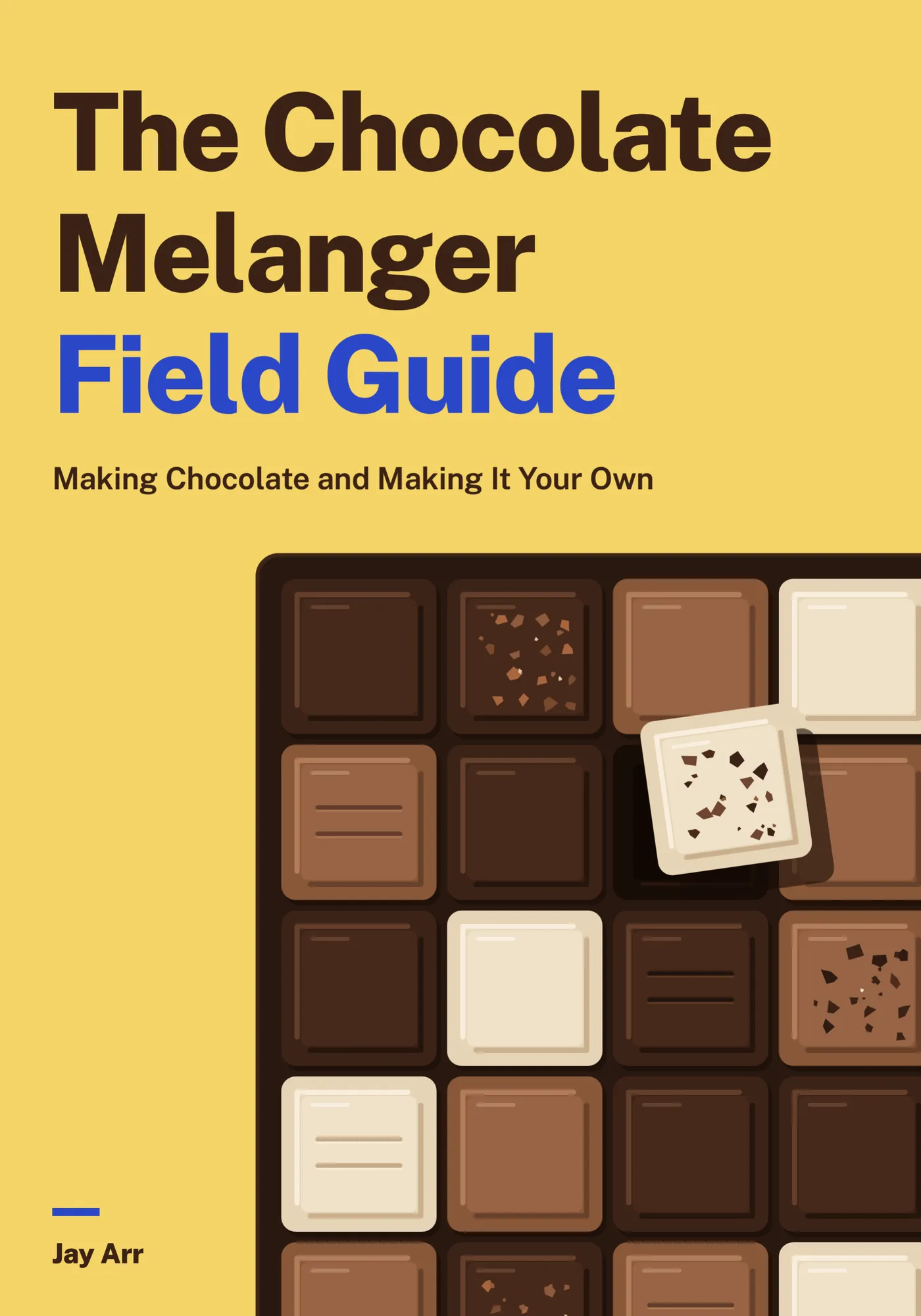The cover of The Chocolate Melanger Field Guide by Jay Arr: a yellow cover with the title in brown and blue above an illustrated tray of dark, milk and white chocolate squares, some topped with nibs.